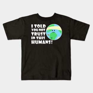 I told you not trust in this humans Kids T-Shirt